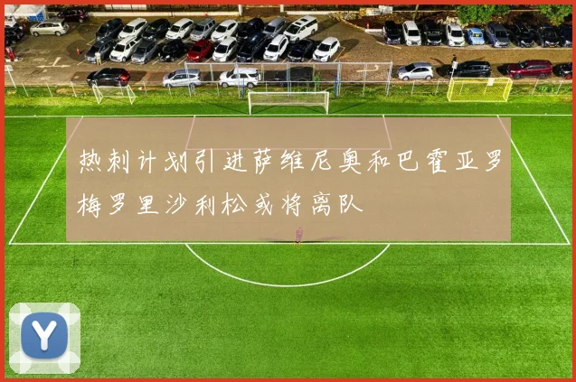 热刺计划引进萨维尼奥和巴霍亚罗梅罗里沙利松或将离队