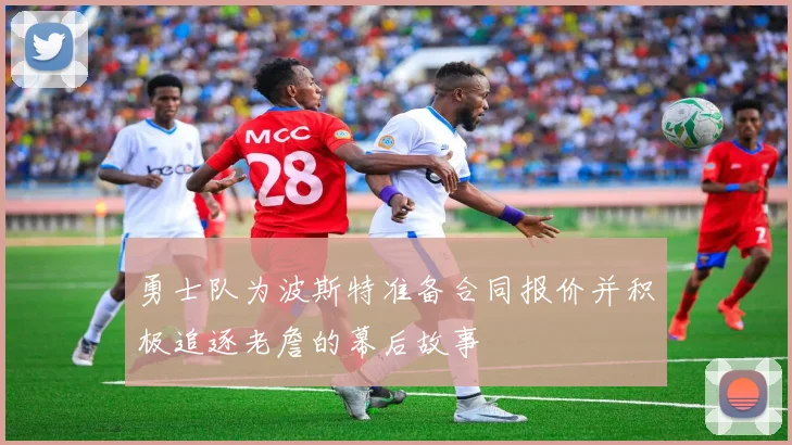 勇士队为波斯特准备合同报价并积极追逐老詹的幕后故事