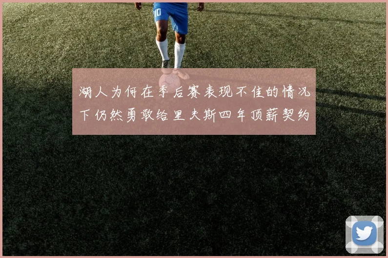 湖人为何在季后赛表现不佳的情况下仍然勇敢给里夫斯四年顶薪契约